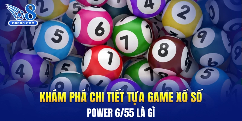Khám phá chi tiết tựa game xổ số Power 6/55 là gì