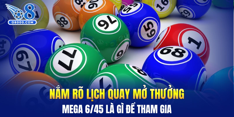 Nắm rõ lịch quay mở thưởng Mega 6/45 là gì để tham gia